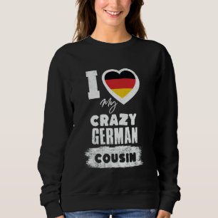 I Love My Crazy German Cousin Funny Sweatshirt