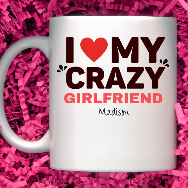 I Love My Crazy Girlfriend   Coffee Mug (Creator Uploaded)