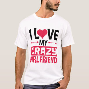 I Love My Crazy Girlfriend Funny Valentine's Day T-Shirt