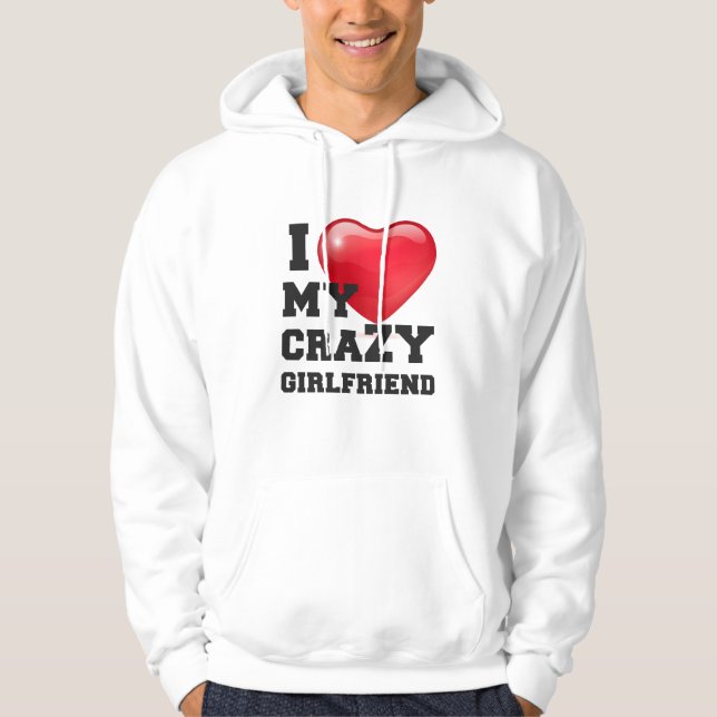 i love my crazy girlfriend hoodie (Front)