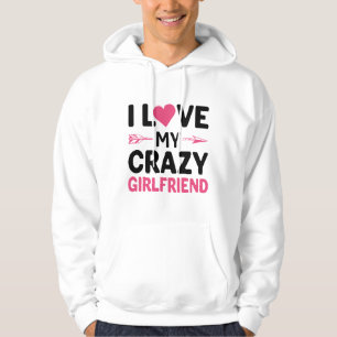 I love my crazy girlfriend hoodie