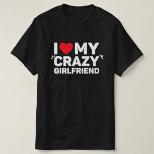 I Love My Crazy Girlfriend T-Shirt