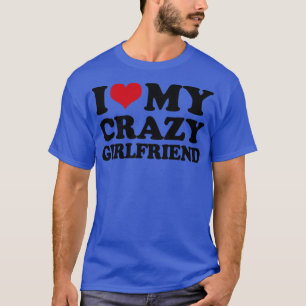 I Love My Crazy Girlfriend T-Shirt