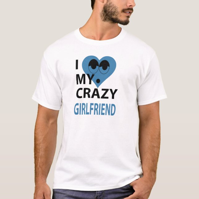 I Love my crazy girlfriend T-Shirt (Front)