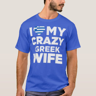 I Love My Crazy Greek Wife Cute Greece Native  T-Shirt