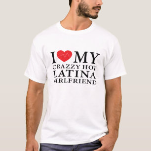 I Love My Crazy Hot Latina Girlfriend T-Shirt