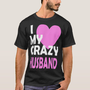 I Love my Crazy Husband Couple Married Spouse Gift T-Shirt