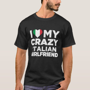 I Love My Crazy Italian Girlfriend Cute Italy Nati T-Shirt