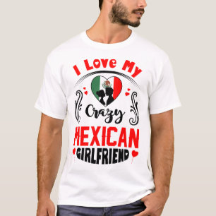 I Love My Crazy Mexican Girlfriend Valentine T-Shirt