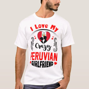 I Love My Crazy Peruvian Girlfriend Valentine T-Shirt
