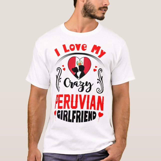 I Love My Crazy Peruvian Girlfriend Valentine T-Shirt (Front)