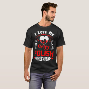 I Love My Crazy Polish Girlfriend Valentine T-Shirt