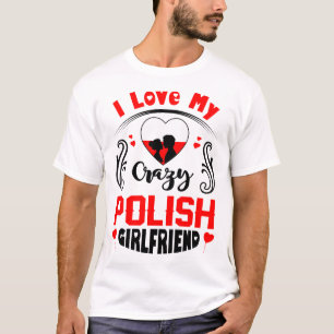 I Love My Crazy Polish Girlfriend Valentine T-Shirt