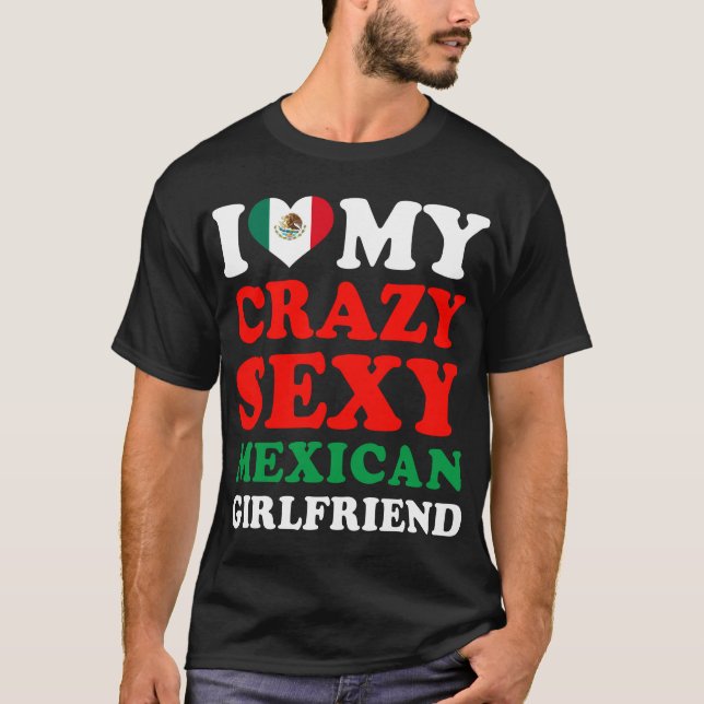 I love My Crazy Sexy Mexican Girlfriend T-Shirt (Front)