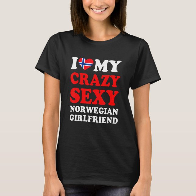 I love My Crazy Sexy Norwegian Girlfriend Funny T-Shirt (Front)