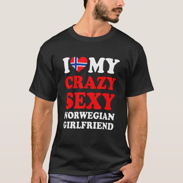 I love My Crazy Sexy Norwegian Girlfriend Funny T-Shirt (Front)