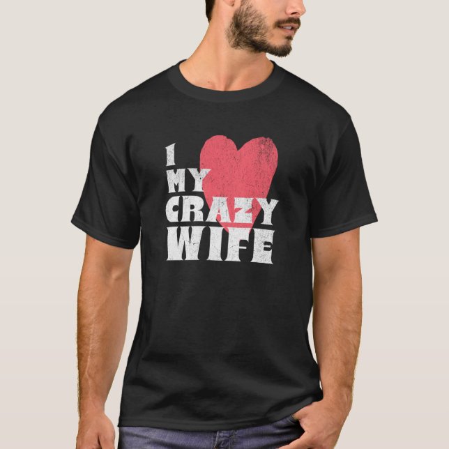 I Love my Crazy wife Couple Married Spouse Groom W T-Shirt (Front)