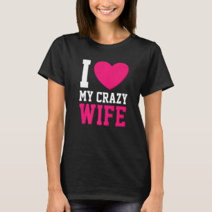 I Love My Crazy Wife  Husband Heart Wife Married T-Shirt