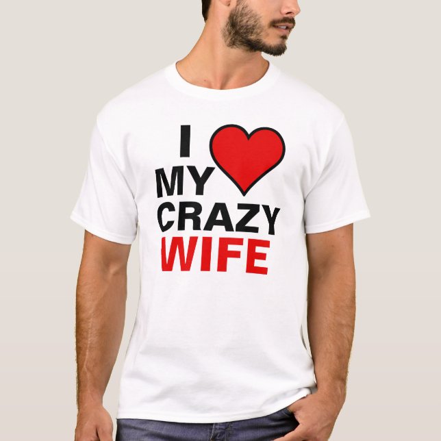 I Love My Crazy Wife T-Shirt (Front)