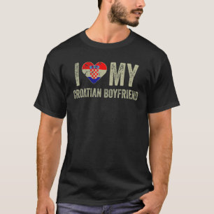 I Love My Croatian Boyfriend Croatia Flag Girlfri T-Shirt