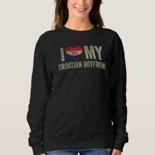 I Love My Croatian Boyfriend Croatia Flag Girlfrie Sweatshirt