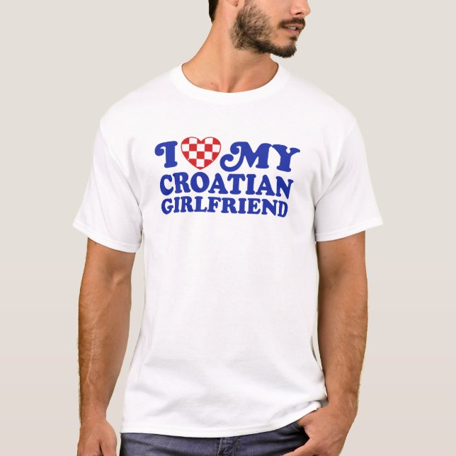 I Love My Croatian Girlfriend T-Shirt (Front)