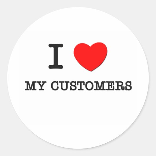 I Love My Customers Classic Round Sticker