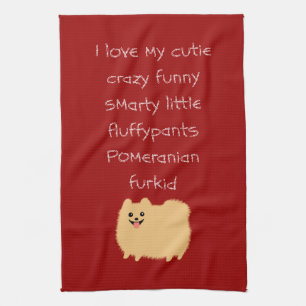 I Love My Cutie Crazy Funny Smarty... Pomeranian Tea Towel
