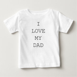 I LOVE MY DAD BABY T-Shirt