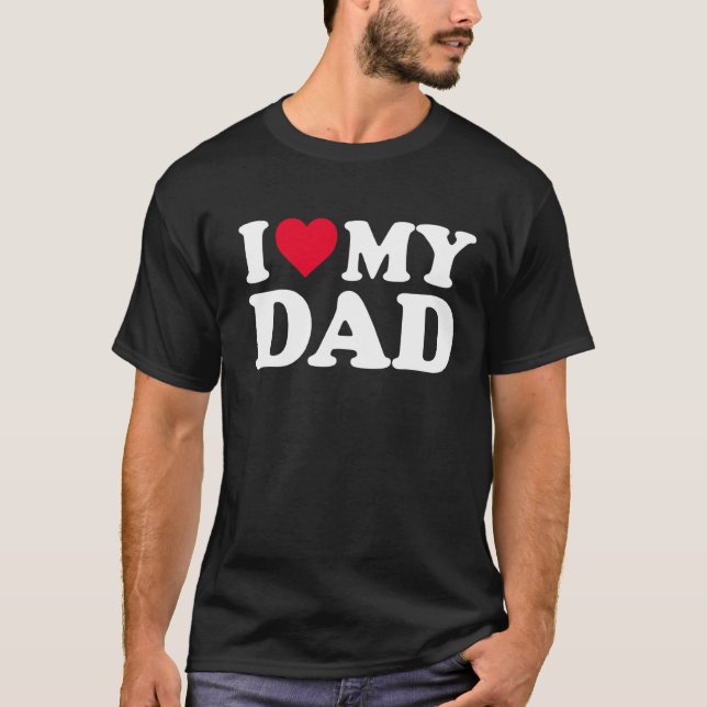 I Love My Dad I Heart My Dad Father's Day T-Shirt (Front)