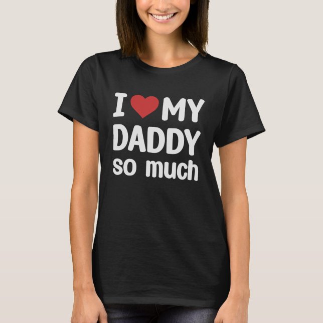 I Love My Daddy So Much  I Heart My Daddy T-Shirt (Front)