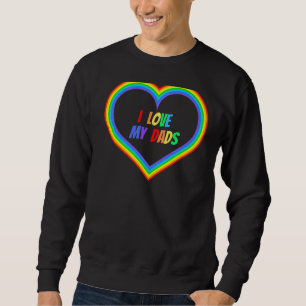 I Love My Dads Openly Gay & Loved Proud Pride Pare Sweatshirt