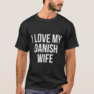 I Love My Danish Wife T-Shirt