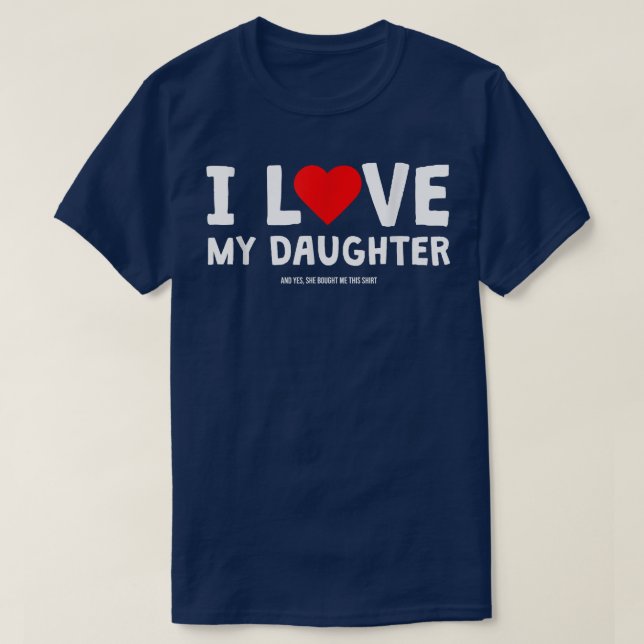 I Love My Daughter And Yes She Bought Me This  T-Shirt (Design Front)