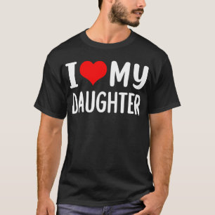 I love my daughter Fathers day Gifts for dad T-Shirt