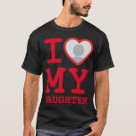 i love my daughter | Funny Father's Day T-Shirt<br><div class="desc">Create your own I Love My daughter Photo Text hoodie with this modern and funny shirt template featuring a cool slab serif font and custom photo into a huge red heart. Add your own photo, your name or any personalised text. The "I love My daughter" t-shirt design is inspired by...</div>