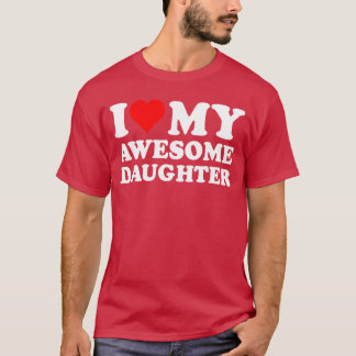 I Love My Daughter I Heart My Awesome Daughter Fun T-Shirt