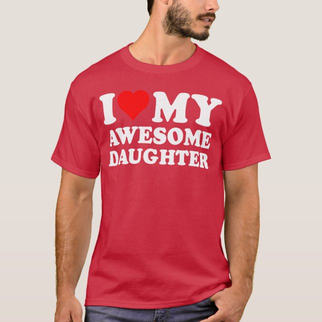 I Love My Daughter I Heart My Awesome Daughter Fun T-Shirt (Front)
