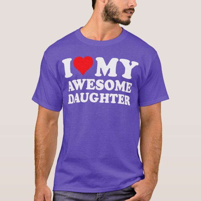I Love My Daughter I Heart My Awesome Daughter Fun T-Shirt (Front)