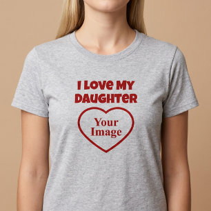 I Love My Daughter Photo T-Shirt