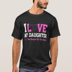 I Love My Daughter She Bought Me This Mothers Day T-Shirt
