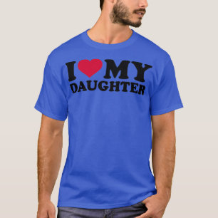 I love my daughter T-Shirt
