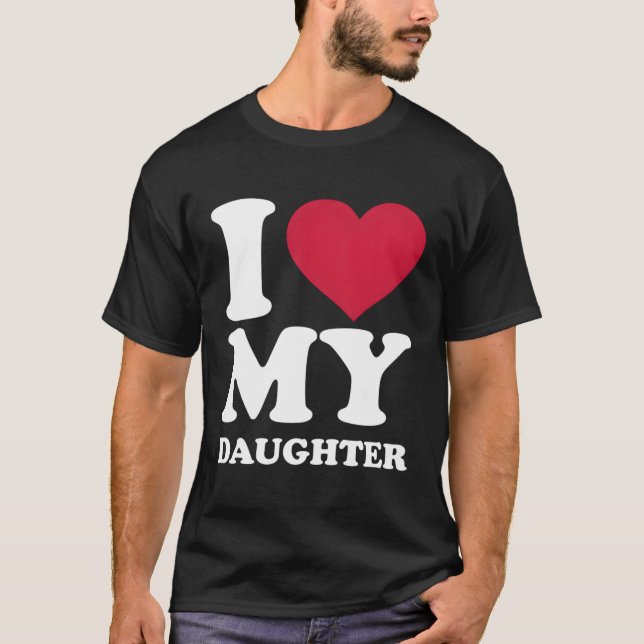 I Love My Daughter T-Shirt (Front)