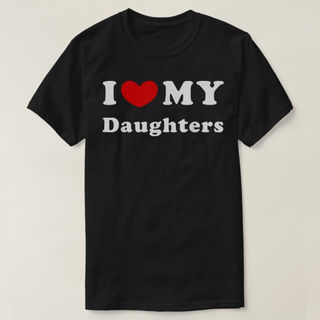 I Love My Daughters, I Heart My Daughters  T-Shirt (Design Front)
