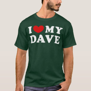 I Love My Dave I Love My Dave family T-Shirt