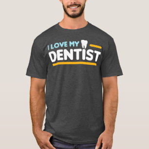 I Love My Dentist T-Shirt
