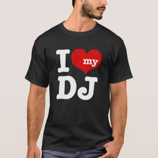 I love My DJ T-Shirt