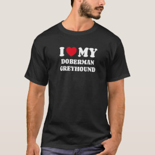 I Love My Doberman Greyhound T-Shirt