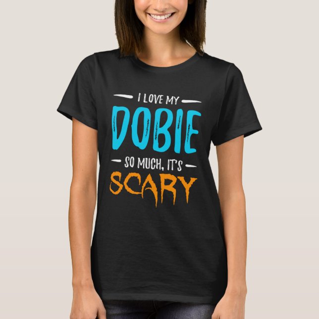 I Love My Dobie Doberman Dog Mom Scary Halloween T-Shirt (Front)