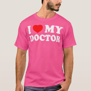 I Love My Doctor I Heart My Doctor Wife Girlfriend T-Shirt